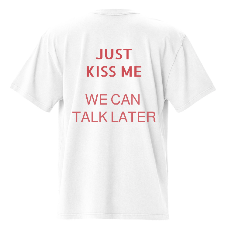 "JUST KISS ME WE CAN TALK LATER" Oversized T-shirt