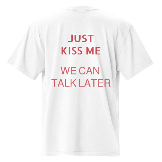 "JUST KISS ME WE CAN TALK LATER" Oversized T-shirt